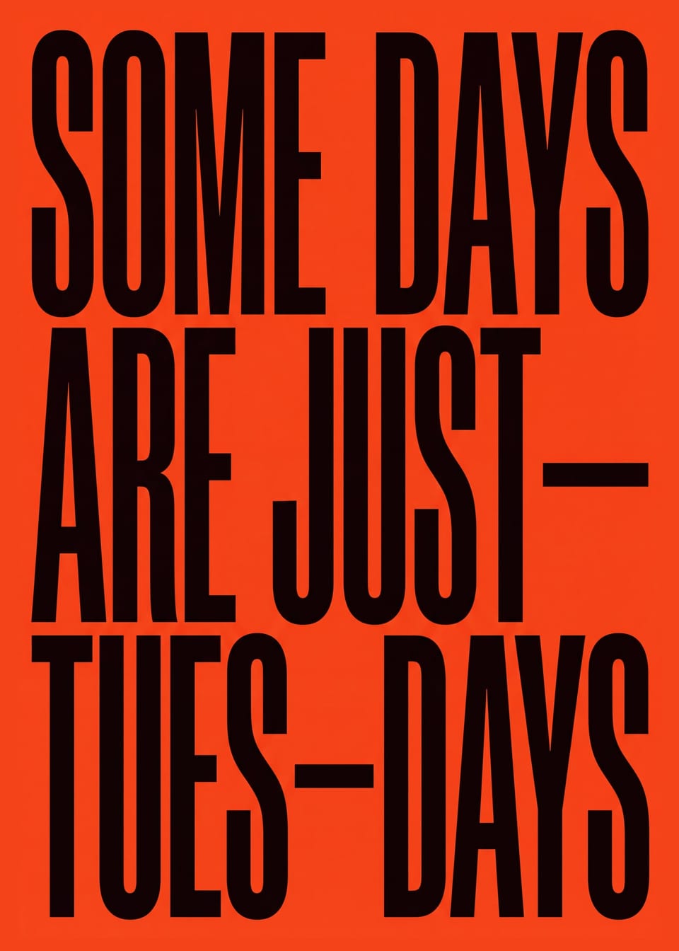 Some Days Are Just Tuesdays — type print