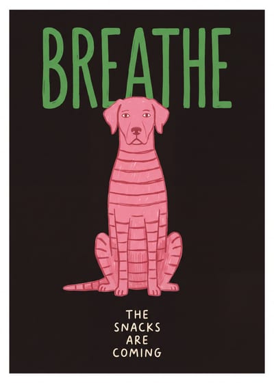 Breathe, the Snacks Are Coming — dog print