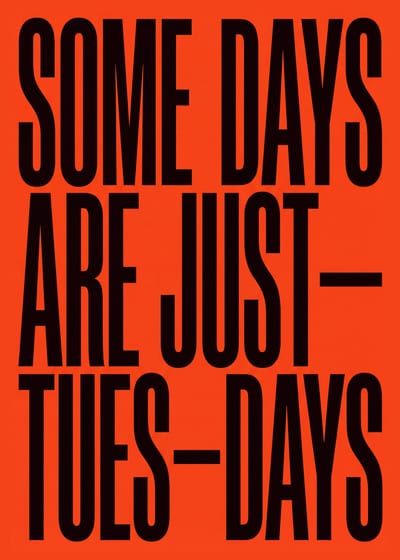 Some Days Are Just Tuesdays — type print