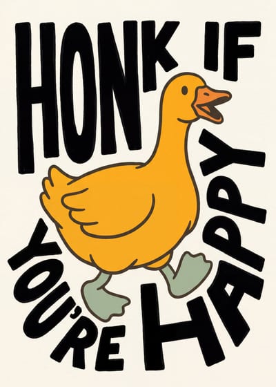 Honk If You're Happy — goose print