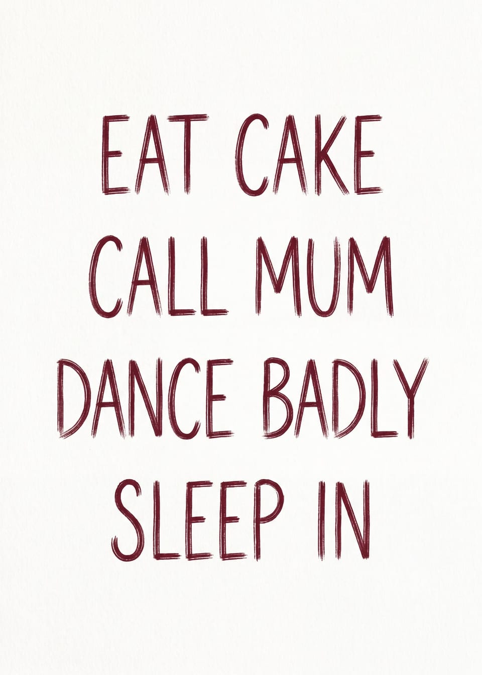 Eat Cake, Call Mum, Dance Badly, Sleep In — brush list print