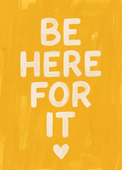 Be Here for It — painted lettering print