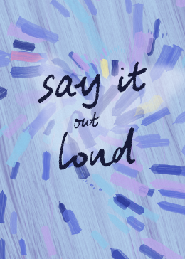 say it out loud